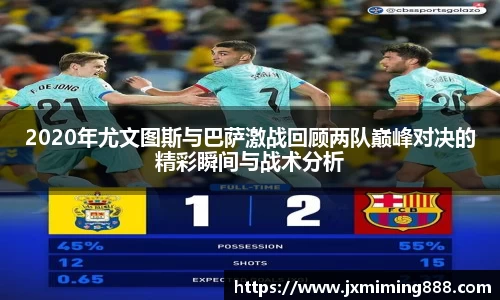 2020年尤文图斯与巴萨激战回顾两队巅峰对决的精彩瞬间与战术分析